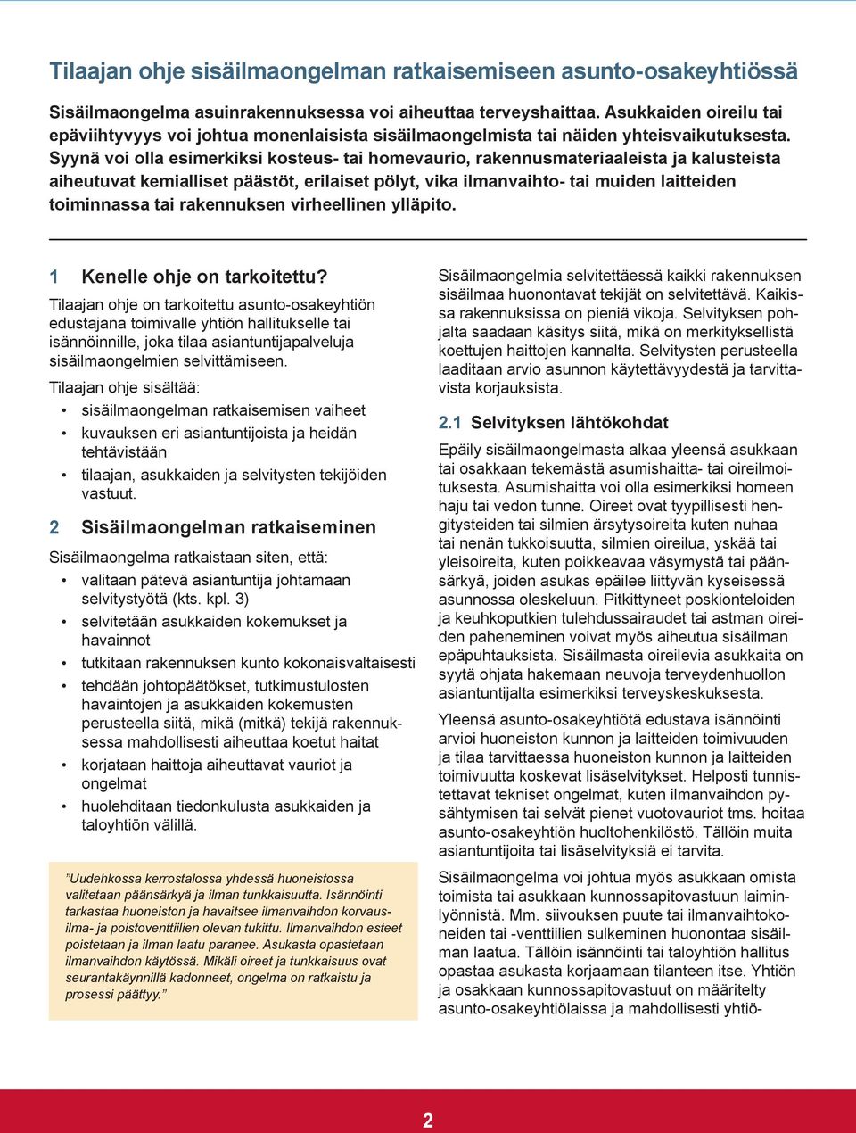 Syynä voi olla esimerkiksi kosteus- tai homevaurio, rakennusmateriaaleista ja kalusteista aiheutuvat kemialliset päästöt, erilaiset pölyt, vika ilmanvaihto- tai muiden laitteiden toiminnassa tai