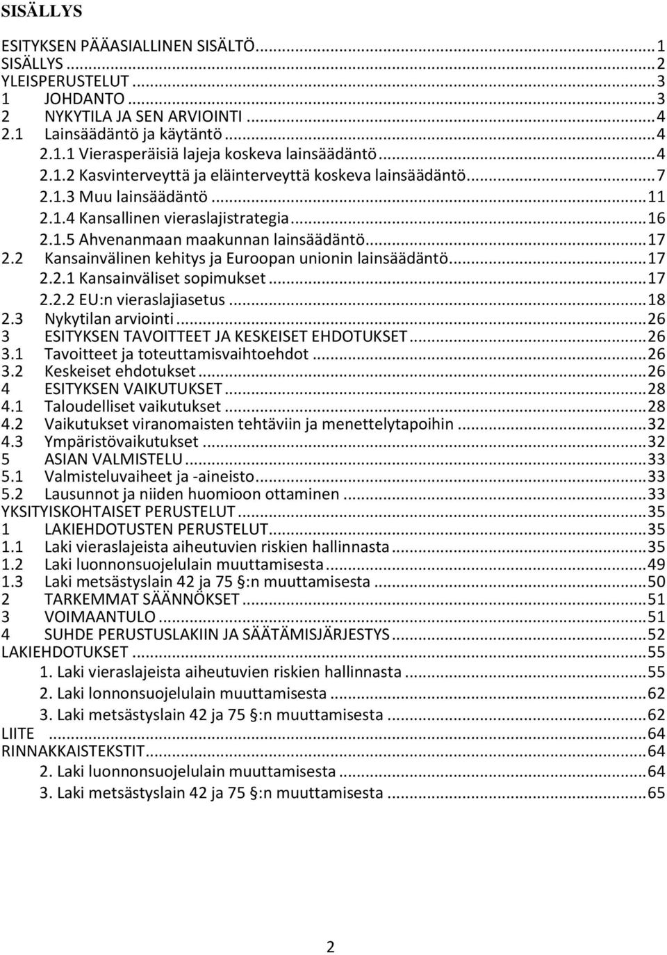 2 Kansainvälinen kehitys ja Euroopan unionin lainsäädäntö... 17 2.2.1 Kansainväliset sopimukset... 17 2.2.2 EU:n vieraslajiasetus... 18 2.3 Nykytilan arviointi.