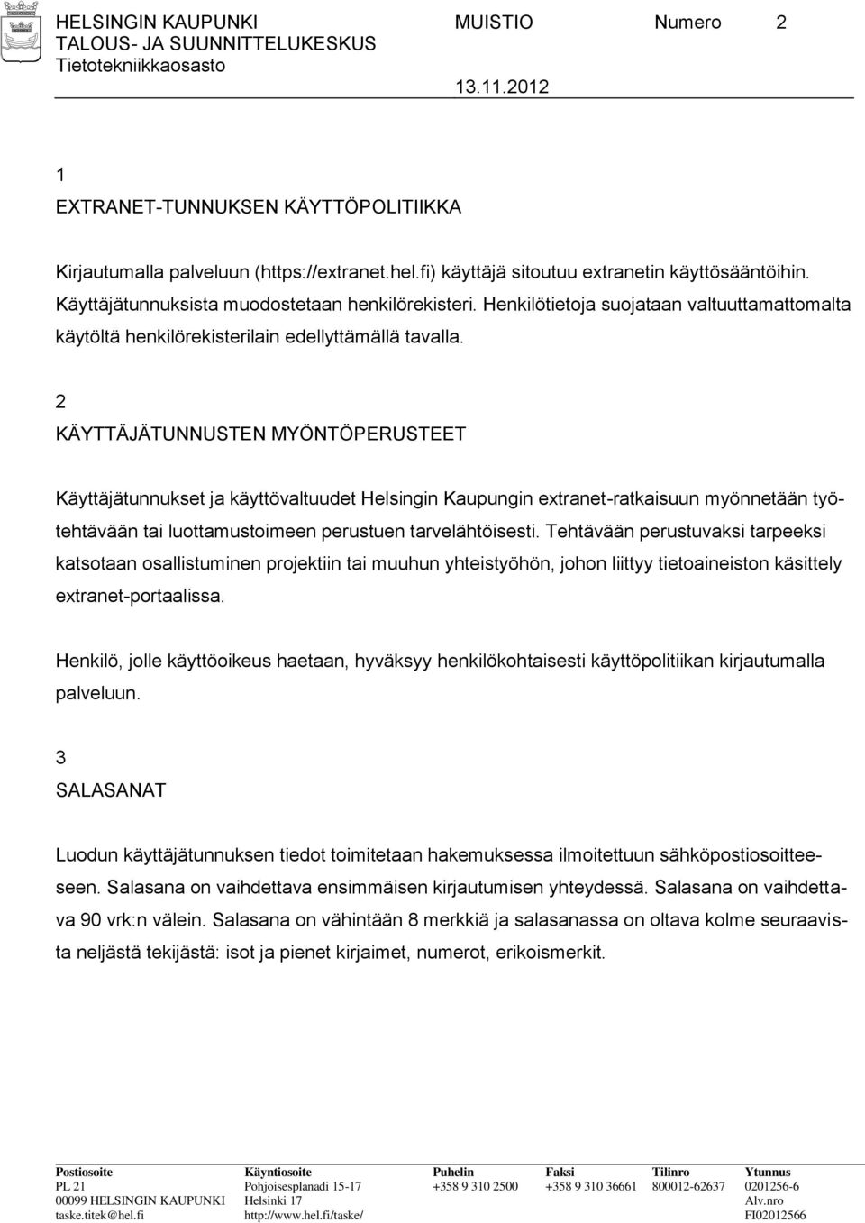 2 KÄYTTÄJÄTUNNUSTEN MYÖNTÖPERUSTEET Käyttäjätunnukset ja käyttövaltuudet Helsingin Kaupungin extranet-ratkaisuun myönnetään työtehtävään tai luottamustoimeen perustuen tarvelähtöisesti.