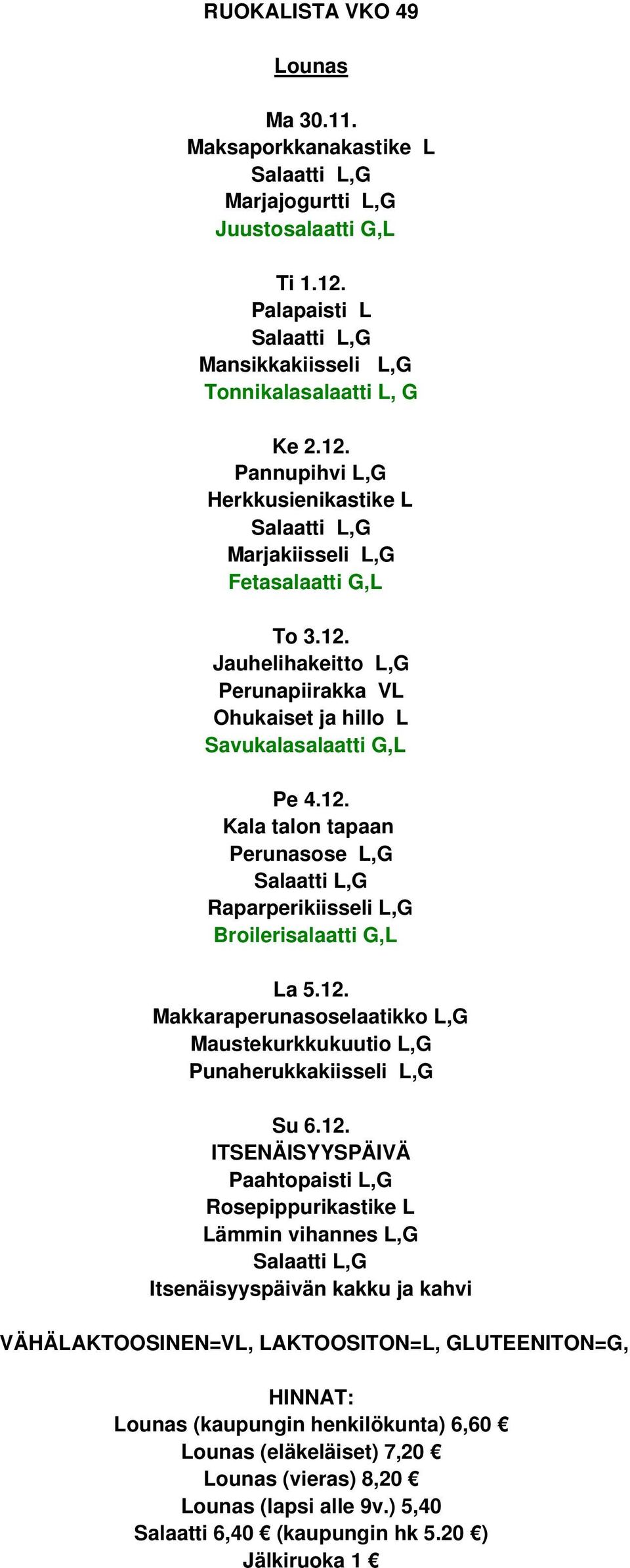 12. Jauhelihakeitto L,G Perunapiirakka VL Ohukaiset ja hillo L Savukalasalaatti G,L Pe 4.12. Kala talon tapaan Raparperikiisseli L,G La 5.12. Makkaraperunasoselaatikko L,G Maustekurkkukuutio L,G Punaherukkakiisseli L,G Su 6.