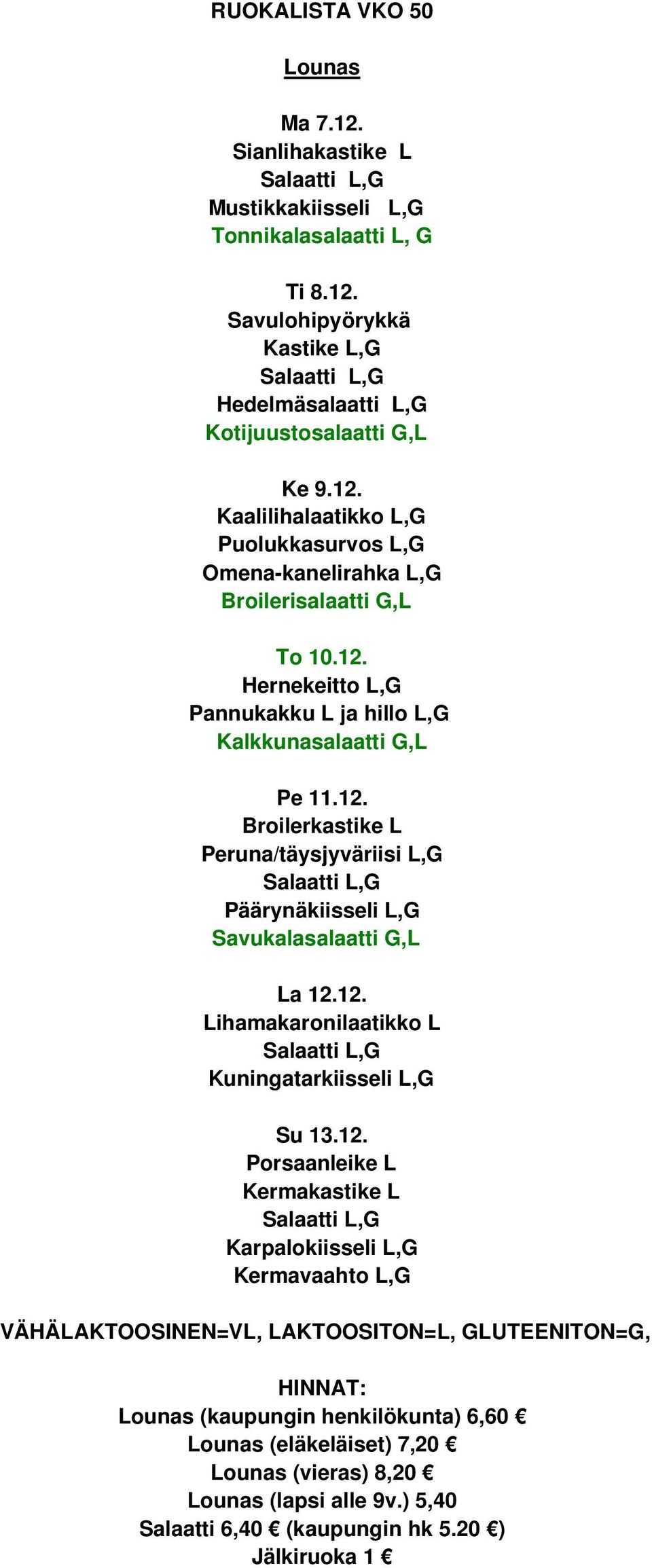 12. Broilerkastike L Peruna/täysjyväriisi L,G Päärynäkiisseli L,G Savukalasalaatti G,L La 12.12. Lihamakaronilaatikko L Kuningatarkiisseli L,G Su 13.