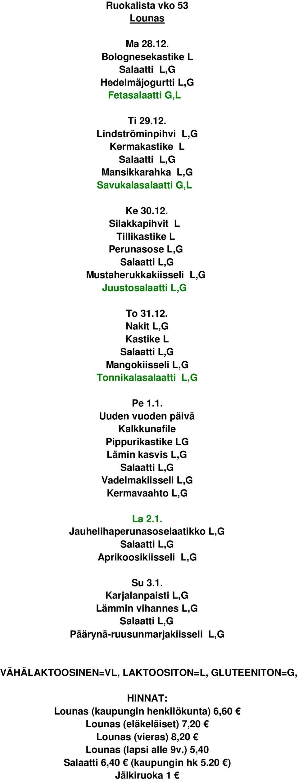 1. Uuden vuoden päivä Kalkkunafile Pippurikastike LG Lämin kasvis L,G Vadelmakiisseli L,G La 2.1. Jauhelihaperunasoselaatikko L,G Aprikoosikiisseli L,G Su 3.