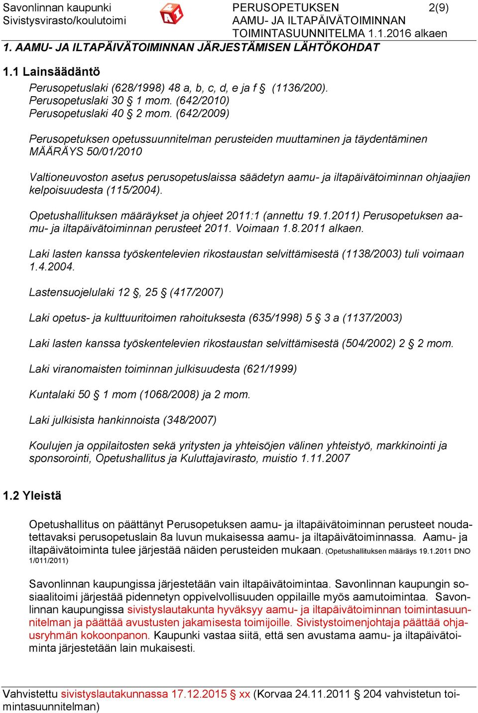 (642/2009) Perusopetuksen opetussuunnitelman perusteiden muuttaminen ja täydentäminen MÄÄRÄYS 50/01/2010 Valtioneuvoston asetus perusopetuslaissa säädetyn aamu- ja iltapäivätoiminnan ohjaajien