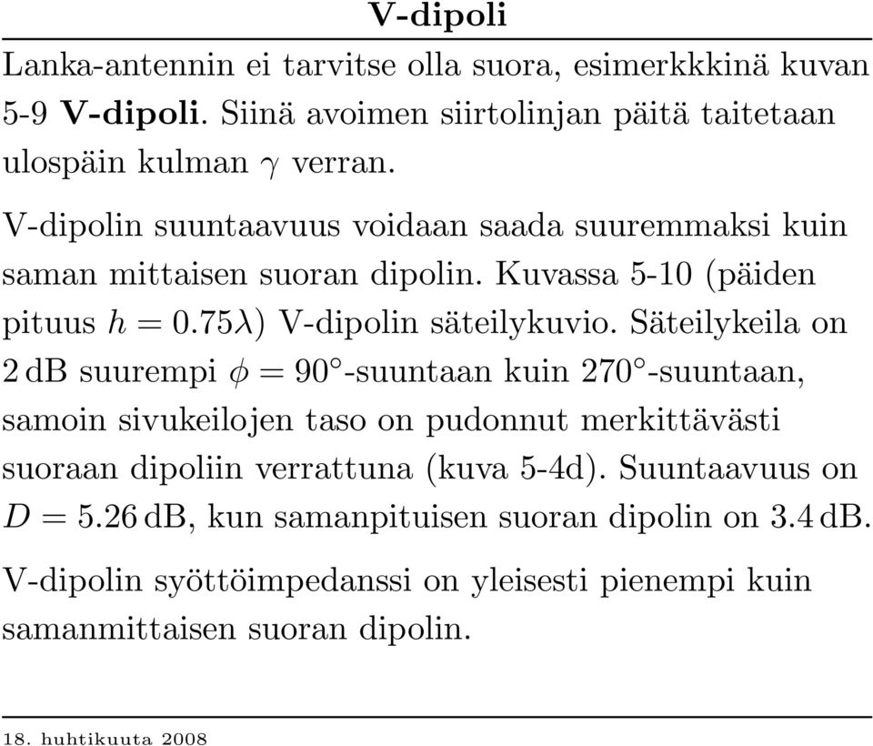 Säteilykeila on 2 db suurempi φ = 90 -suuntaan kuin 270 -suuntaan, samoin sivukeilojen taso on pudonnut merkittävästi suoraan dipoliin verrattuna (kuva