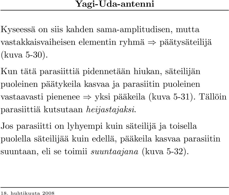 Kun tätä parasiittiä pidennetään hiukan, säteilijän puoleinen päätykeila kasvaa ja parasiitin puoleinen vastaavasti