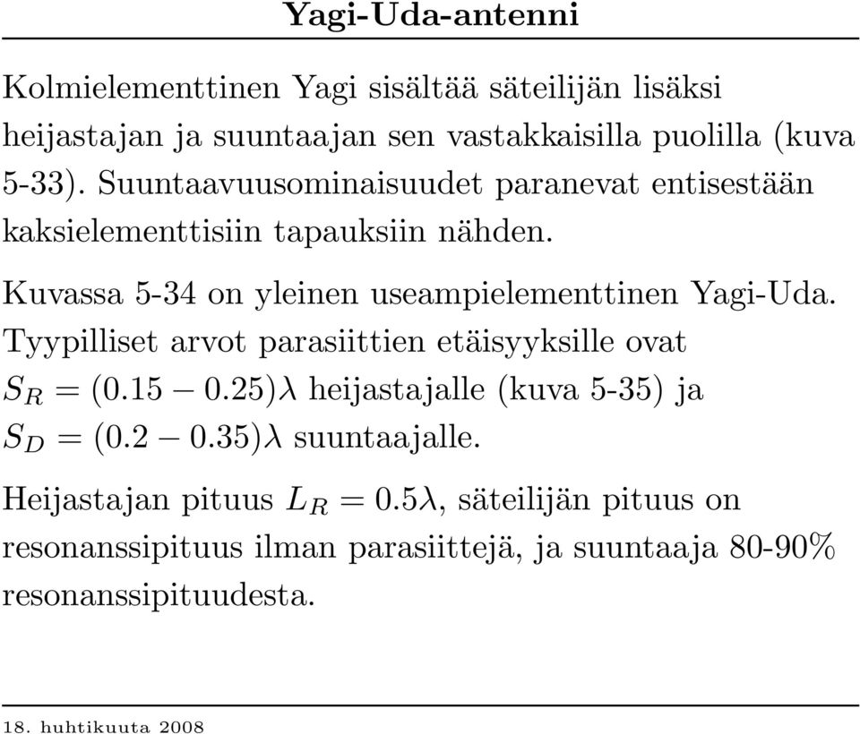Kuvassa 5-34 on yleinen useampielementtinen Yagi-Uda. Tyypilliset arvot parasiittien etäisyyksille ovat S R = (0.15 0.