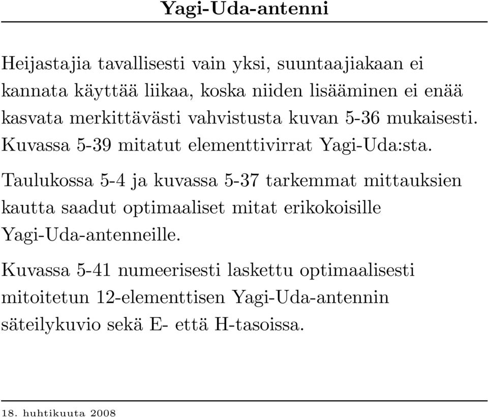 Taulukossa 5-4 ja kuvassa 5-37 tarkemmat mittauksien kautta saadut optimaaliset mitat erikokoisille Yagi-Uda-antenneille.