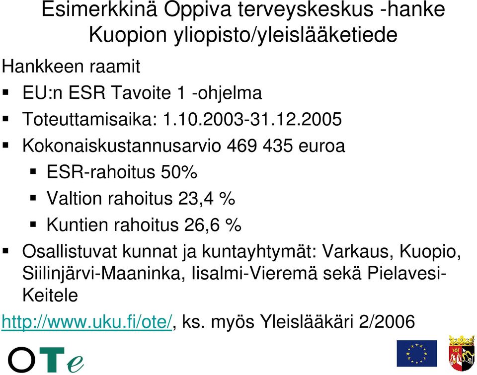 2005 Kokonaiskustannusarvio 469 435 euroa ESR-rahoitus 50% Valtion rahoitus 23,4 % Kuntien rahoitus 26,6 %