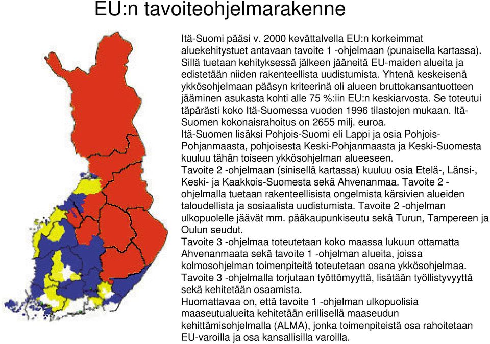 Yhtenä keskeisenä ykkösohjelmaan pääsyn kriteerinä oli alueen bruttokansantuotteen jääminen asukasta kohti alle 75 %:iin EU:n keskiarvosta.