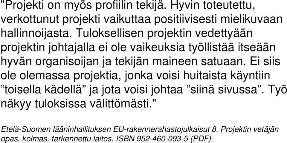 Ei siis ole olemassa projektia, jonka voisi huitaista käyntiin toisella kädellä ja jota voisi johtaa siinä sivussa.