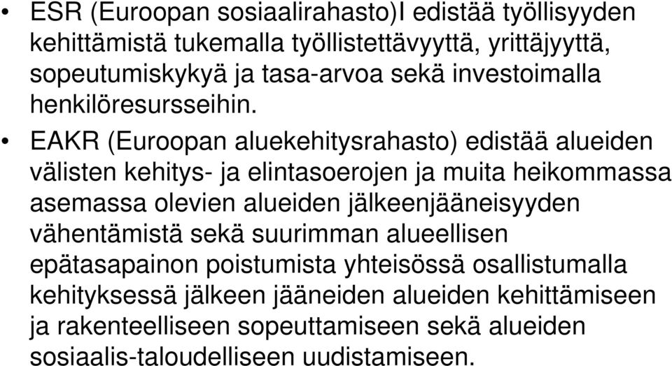 EAKR (Euroopan aluekehitysrahasto) edistää alueiden välisten kehitys- ja elintasoerojen ja muita heikommassa asemassa olevien alueiden