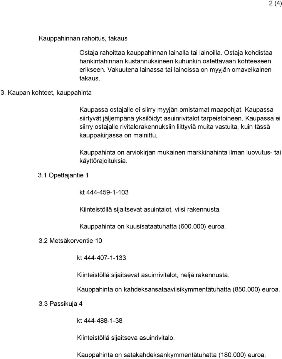 Kaupassa ostajalle ei siirry myyjän omistamat maapohjat. Kaupassa siirtyvät jäljempänä yksilöidyt asuinrivitalot tarpeistoineen.