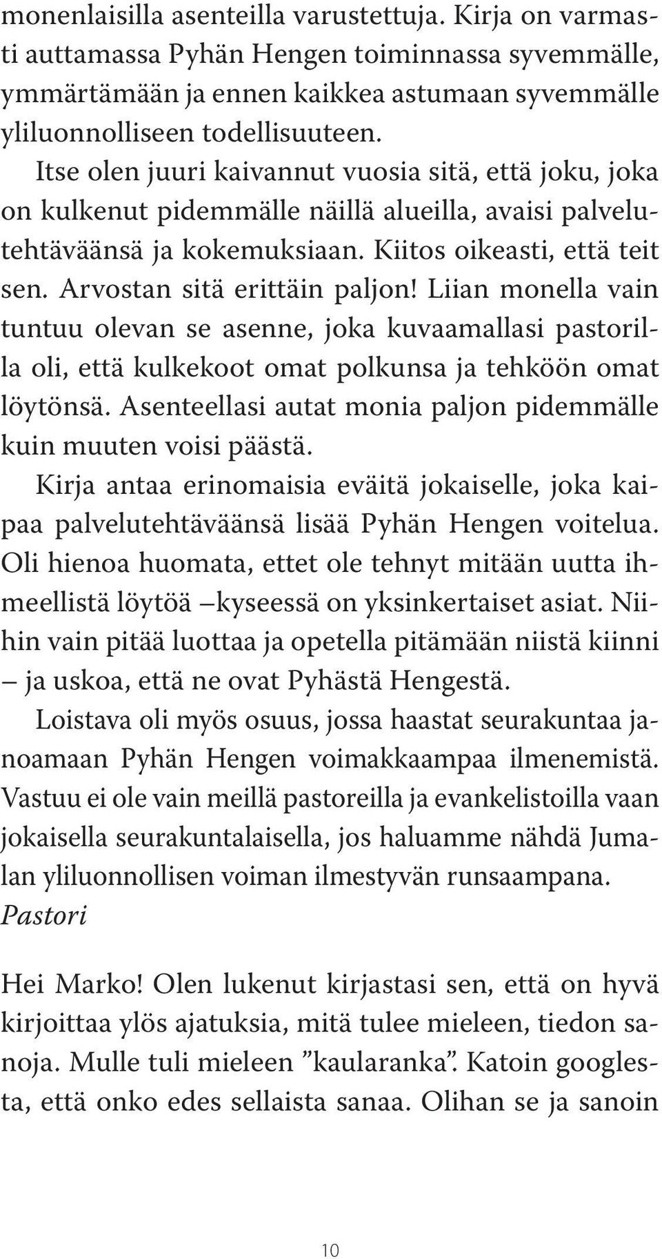Liian monella vain tuntuu olevan se asenne, joka kuvaamallasi pastorilla oli, että kulkekoot omat polkunsa ja tehköön omat löytönsä.