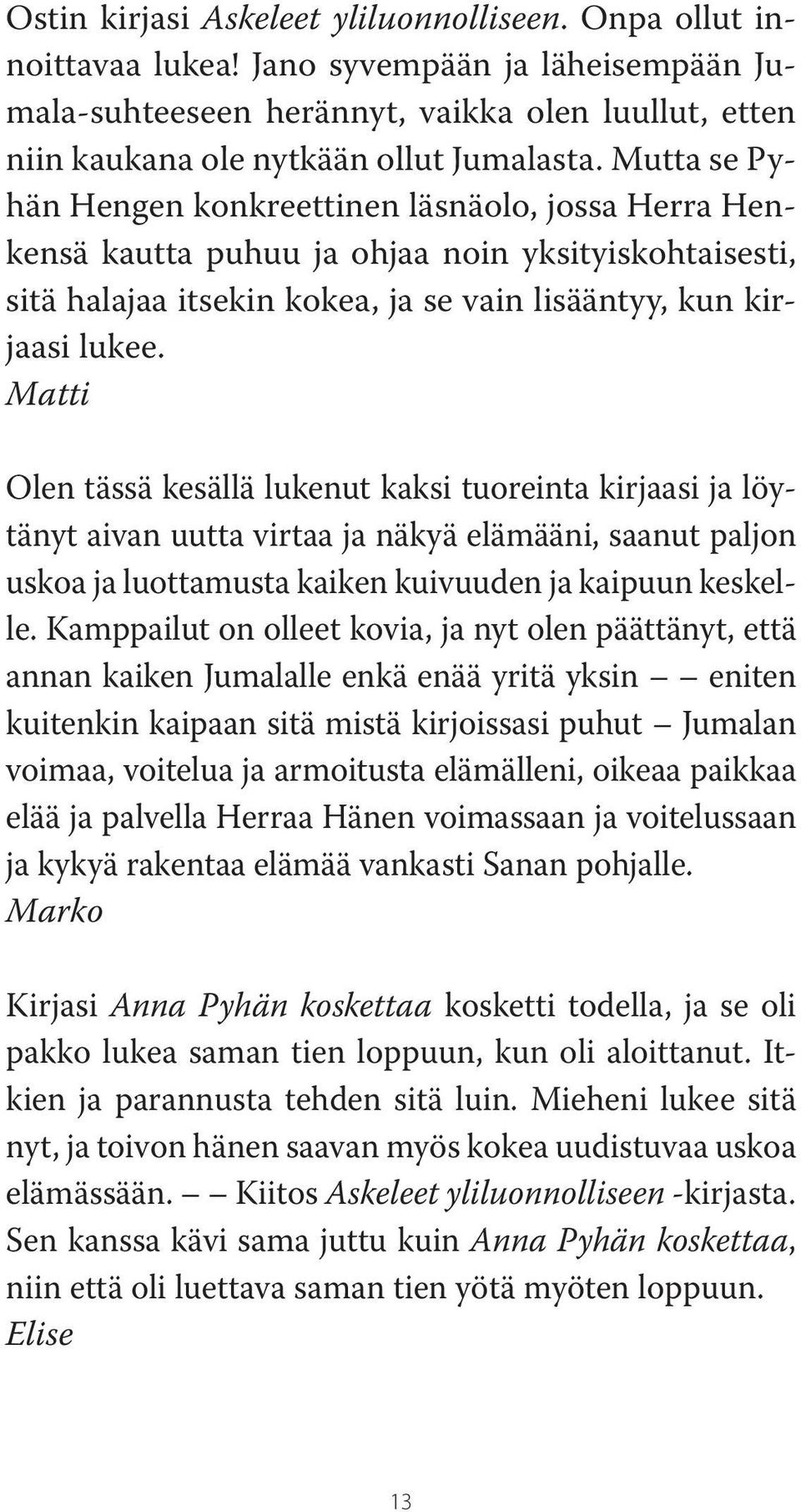 Matti Olen tässä kesällä lukenut kaksi tuoreinta kirjaasi ja löytänyt aivan uutta virtaa ja näkyä elämääni, saanut paljon uskoa ja luottamusta kaiken kuivuuden ja kaipuun keskelle.
