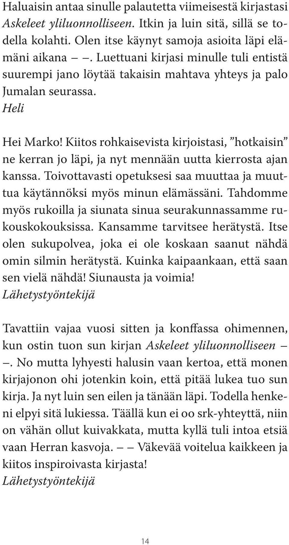 Kiitos rohkaisevista kirjoistasi, hotkaisin ne kerran jo läpi, ja nyt mennään uutta kierrosta ajan kanssa. Toivottavasti opetuksesi saa muuttaa ja muuttua käytännöksi myös minun elämässäni.