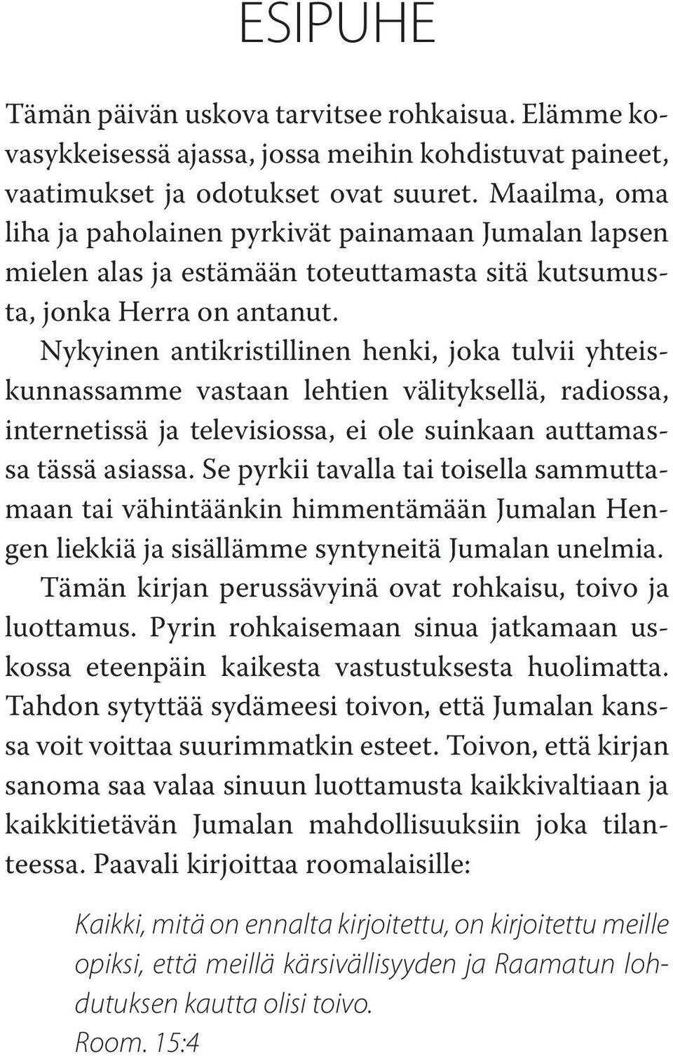 Nykyinen antikristillinen henki, joka tulvii yhteiskunnassamme vastaan lehtien välityksellä, radiossa, internetissä ja televisiossa, ei ole suinkaan auttamassa tässä asiassa.