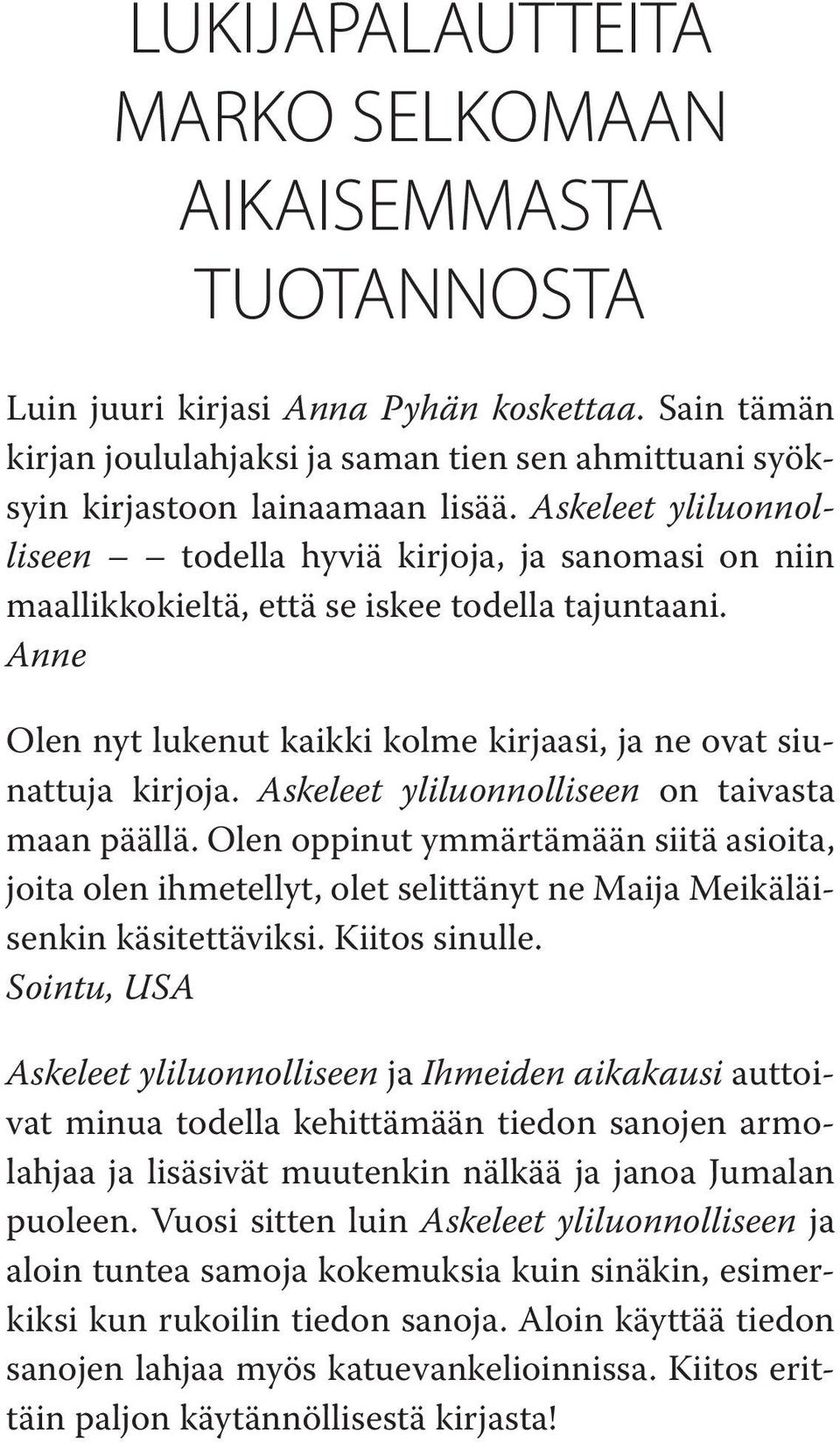 Askeleet yliluonnolliseen on taivasta maan päällä. Olen oppinut ymmärtämään siitä asioita, joita olen ihmetellyt, olet selittänyt ne Maija Meikäläisenkin käsitettäviksi. Kiitos sinulle.