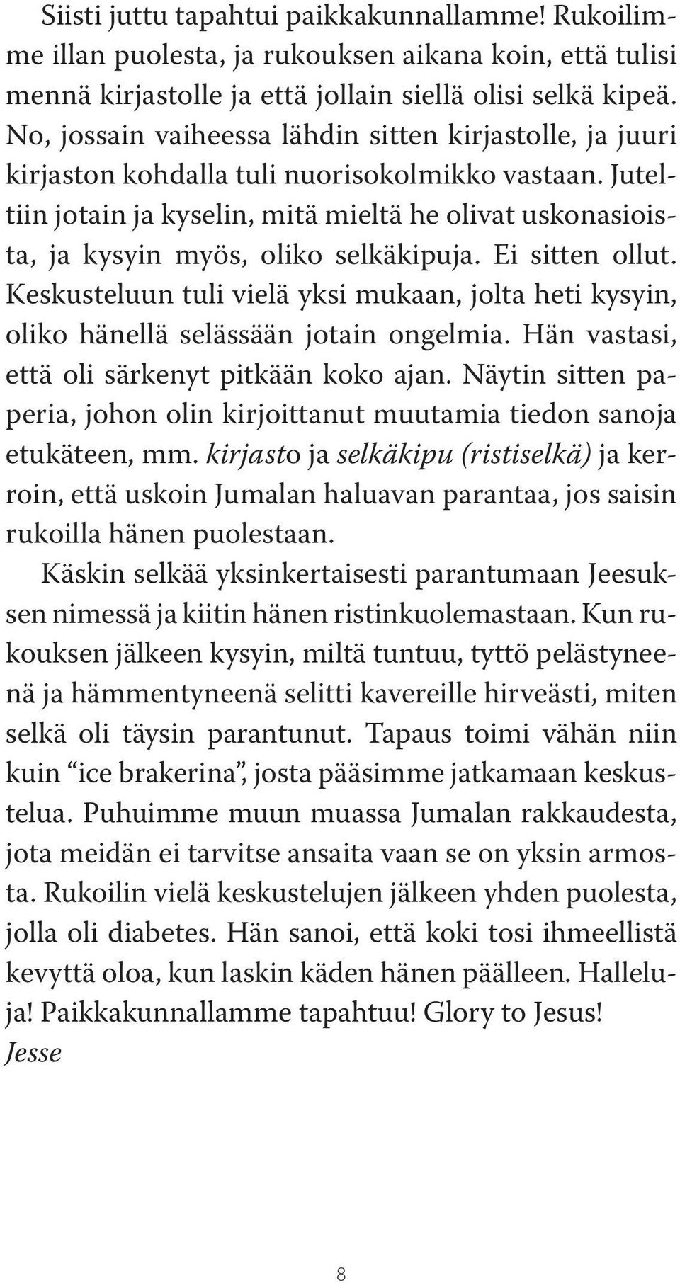 Juteltiin jotain ja kyselin, mitä mieltä he olivat uskonasioista, ja kysyin myös, oliko selkäkipuja. Ei sitten ollut.
