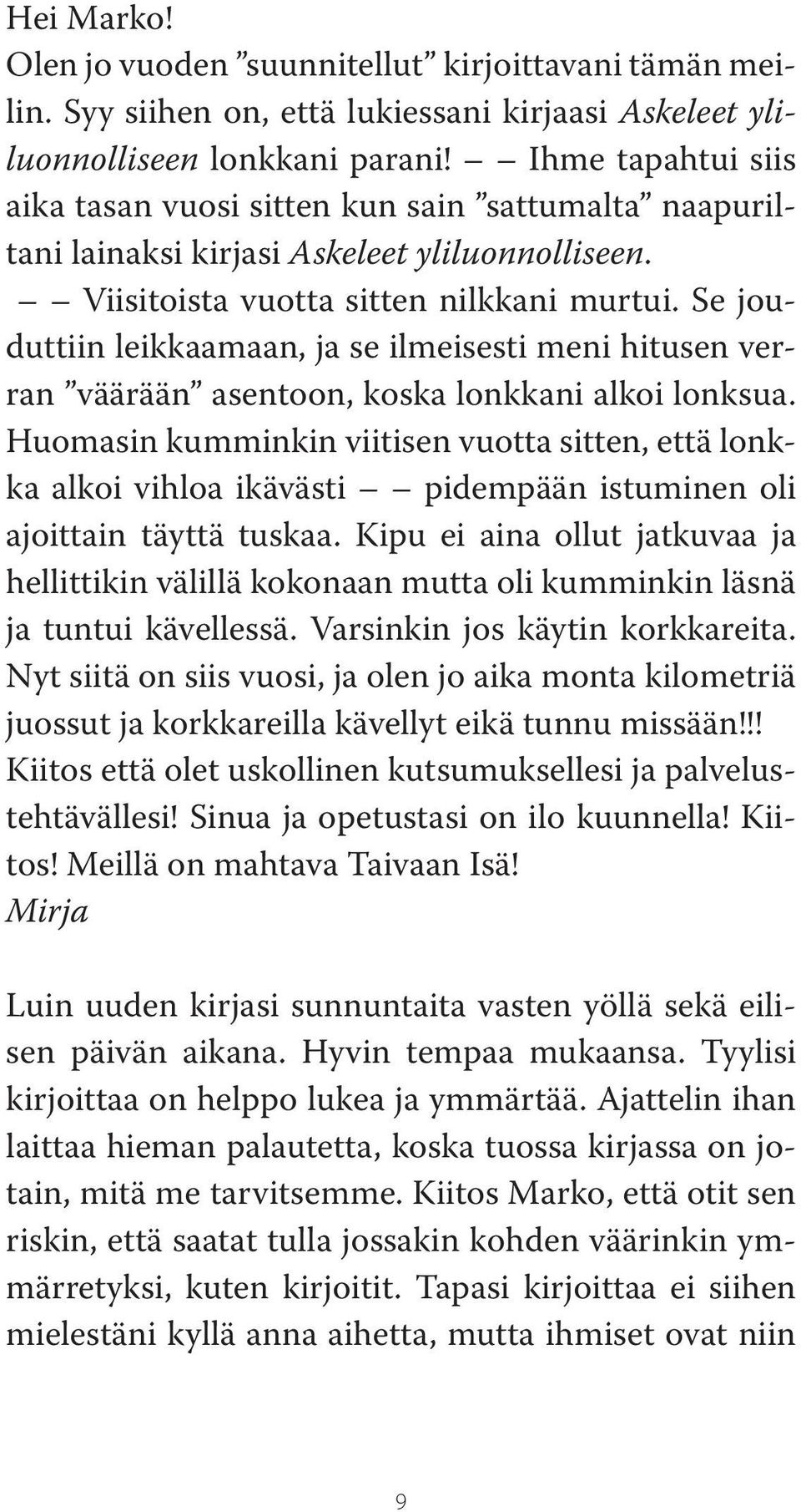 Se jouduttiin leikkaamaan, ja se ilmeisesti meni hitusen verran väärään asentoon, koska lonkkani alkoi lonksua.
