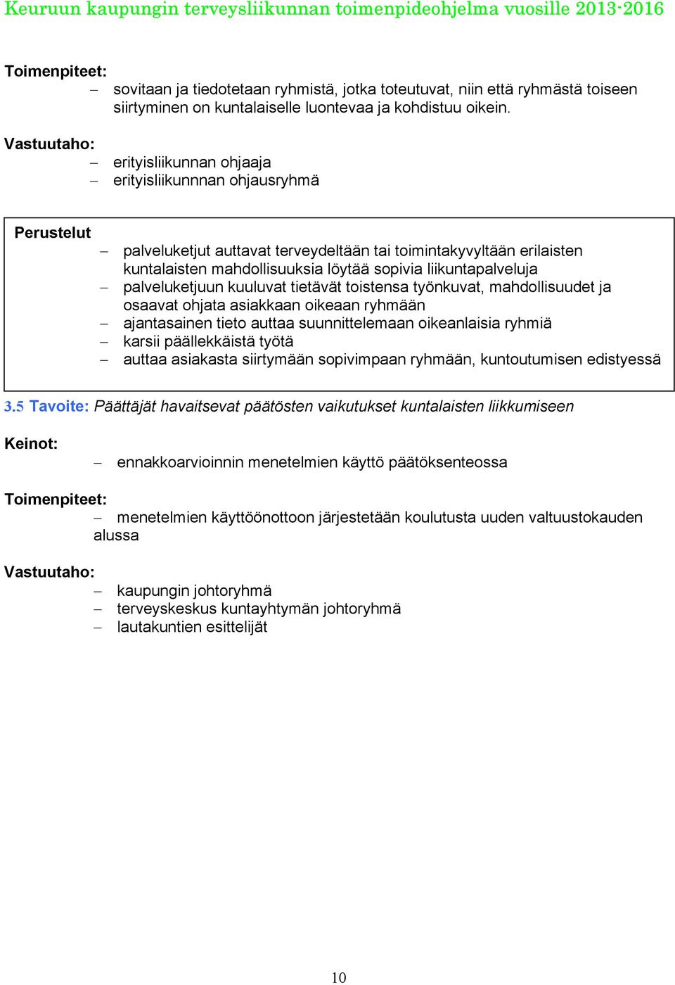 palveluketjuun kuuluvat tietävät toistensa työnkuvat, mahdollisuudet ja osaavat ohjata asiakkaan oikeaan ryhmään ajantasainen tieto auttaa suunnittelemaan oikeanlaisia ryhmiä karsii päällekkäistä