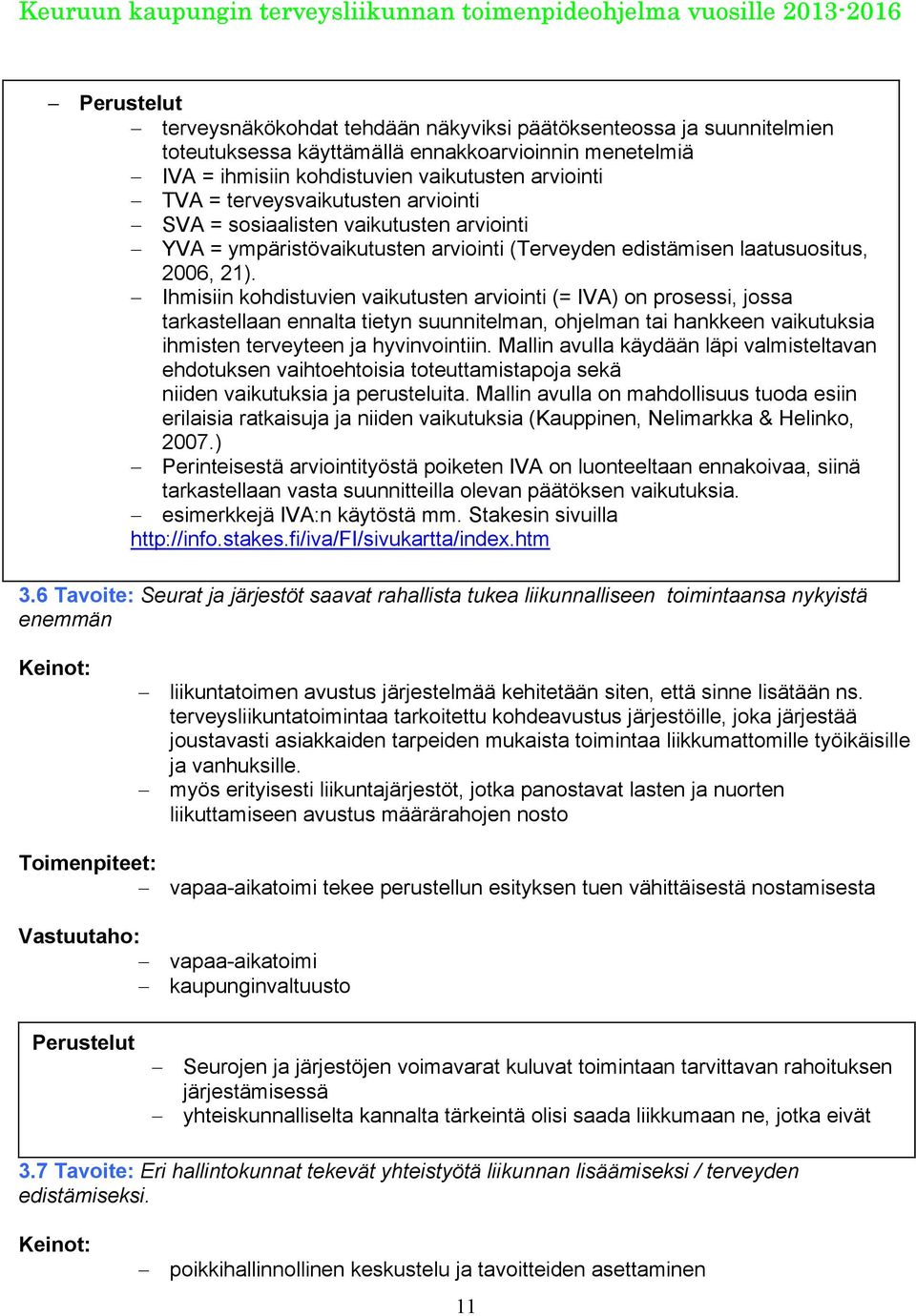 Ihmisiin kohdistuvien vaikutusten arviointi (= IVA) on prosessi, jossa tarkastellaan ennalta tietyn suunnitelman, ohjelman tai hankkeen vaikutuksia ihmisten terveyteen ja hyvinvointiin.