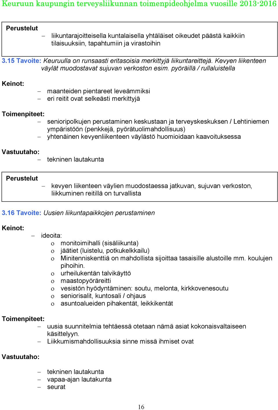 pyöräillä / rullaluistella maanteiden pientareet leveämmiksi eri reitit ovat selkeästi merkittyjä senioripolkujen perustaminen keskustaan ja terveyskeskuksen / Lehtiniemen ympäristöön (penkkejä,