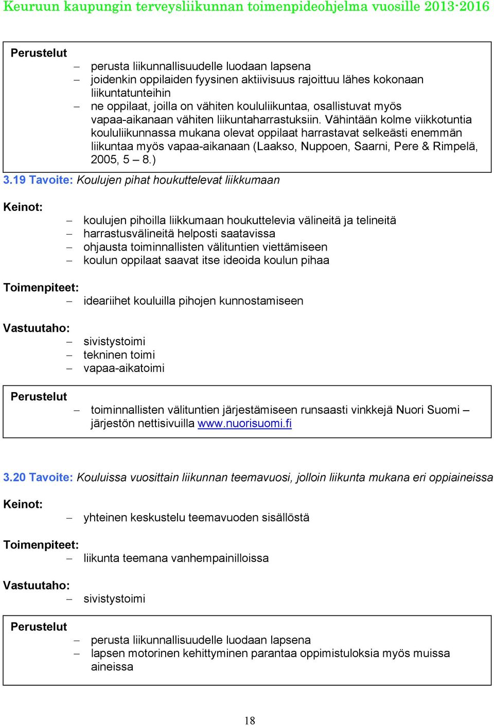 Vähintään kolme viikkotuntia koululiikunnassa mukana olevat oppilaat harrastavat selkeästi enemmän liikuntaa myös vapaa-aikanaan (Laakso, Nuppoen, Saarni, Pere & Rimpelä, 2005, 5 8.) 3.