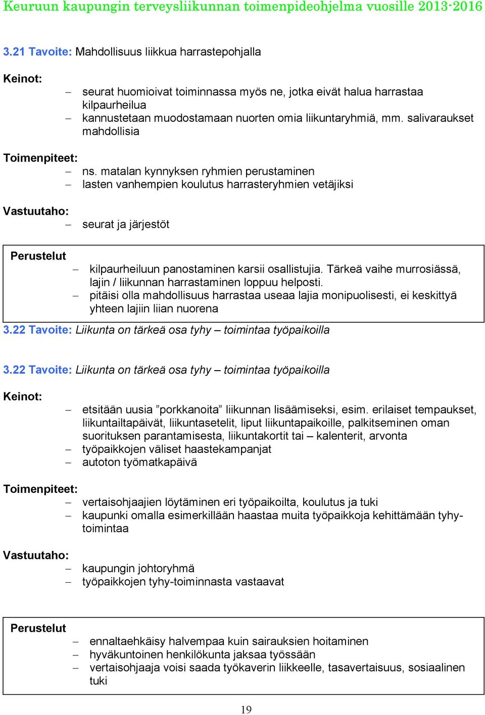 Tärkeä vaihe murrosiässä, lajin / liikunnan harrastaminen loppuu helposti. pitäisi olla mahdollisuus harrastaa useaa lajia monipuolisesti, ei keskittyä yhteen lajiin liian nuorena 3.