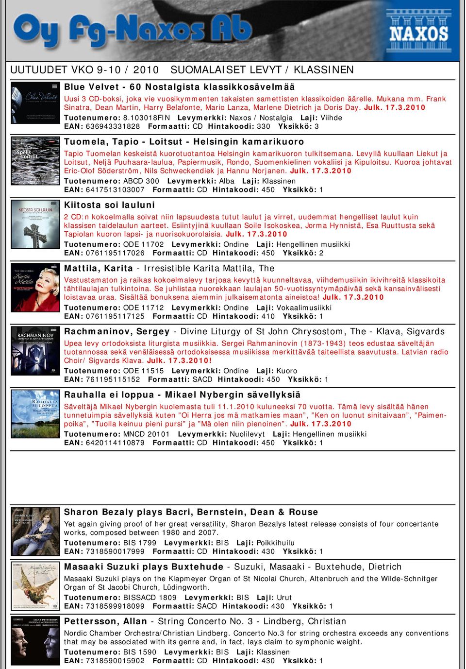 103018FIN Levymerkki: Naxos / Nostalgia Laji: Viihde EAN: 636943331828 Formaatti: CD Hintakoodi: 330 Yksikkö: 3 Tuomela, Tapio - Loitsut - Helsingin kamarikuoro Tapio Tuomelan keskeistä