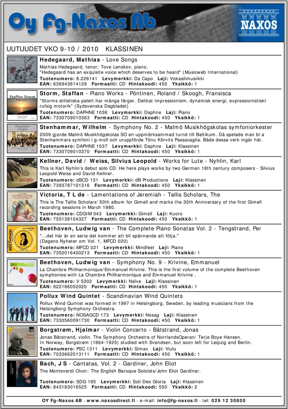 226141 Levymerkki: Da Capo Laji: Vokaalimusiikki EAN: 636943614129 Formaatti: CD Hintakoodi: 450 Yksikkö: 1 Storm, Staffan - Piano Works - Pöntinen, Roland / Skoogh, Fransisca "Storms stilistiska