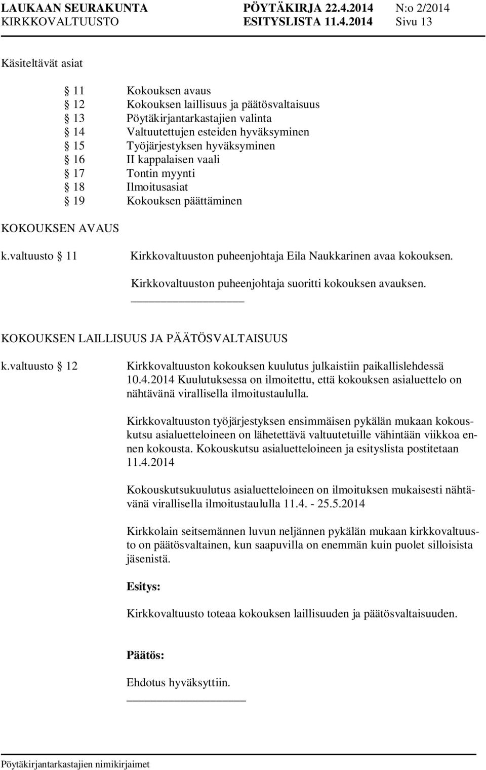 Työjärjestyksen hyväksyminen 16 II kappalaisen vaali 17 Tontin myynti 18 Ilmoitusasiat 19 Kokouksen päättäminen k.valtuusto 11 Kirkkovaltuuston puheenjohtaja Eila Naukkarinen avaa kokouksen.