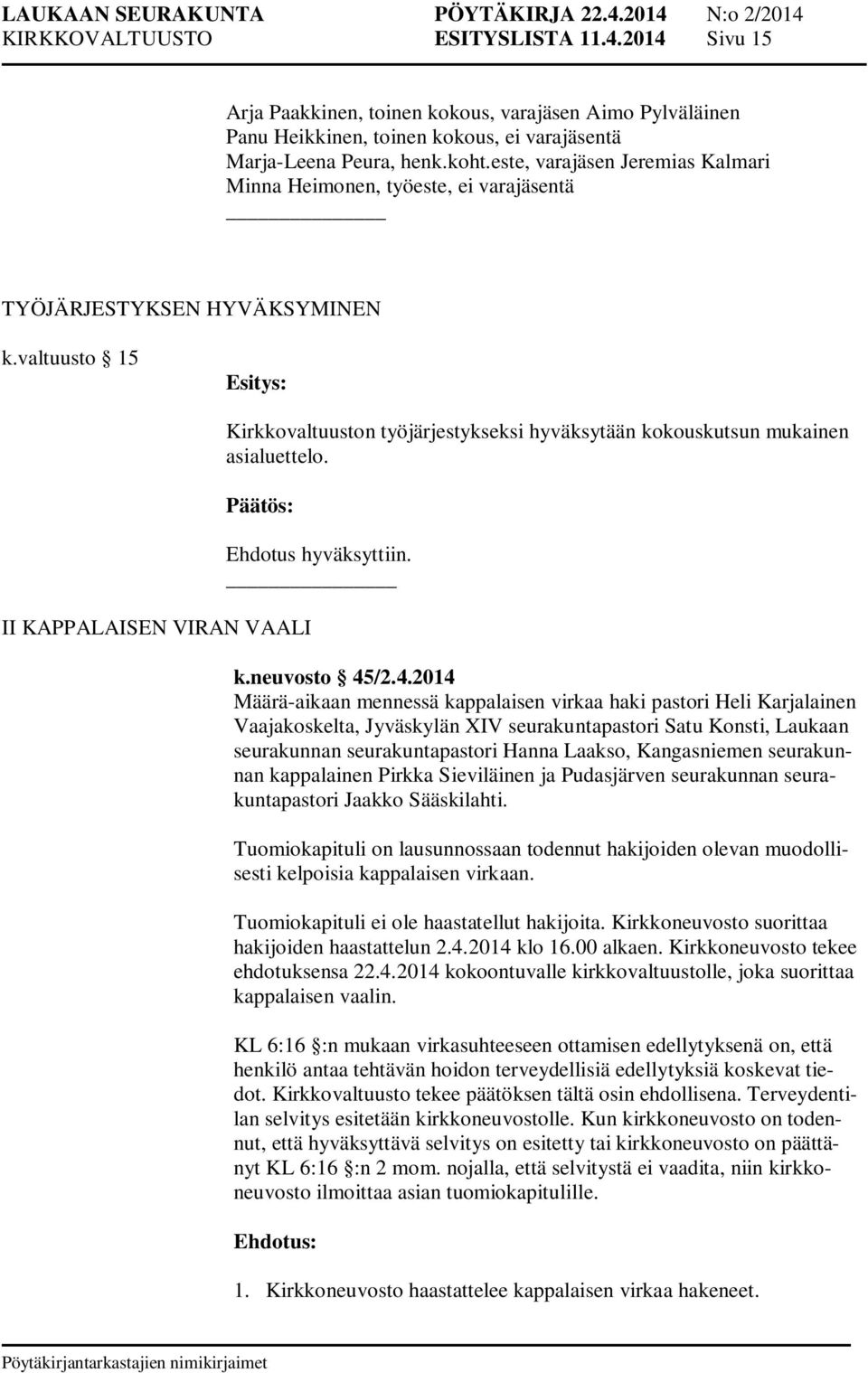 valtuusto 15 Esitys: Kirkkovaltuuston työjärjestykseksi hyväksytään kokouskutsun mukainen asialuettelo. II KAPPALAISEN VIRAN VAALI Ehdotus hyväksyttiin. k.neuvosto 45