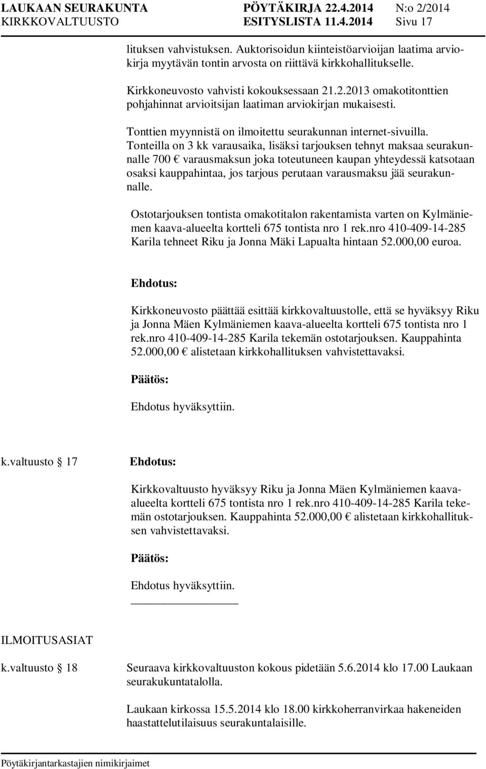 Tonteilla on 3 kk varausaika, lisäksi tarjouksen tehnyt maksaa seurakunnalle 700 varausmaksun joka toteutuneen kaupan yhteydessä katsotaan osaksi kauppahintaa, jos tarjous perutaan varausmaksu jää
