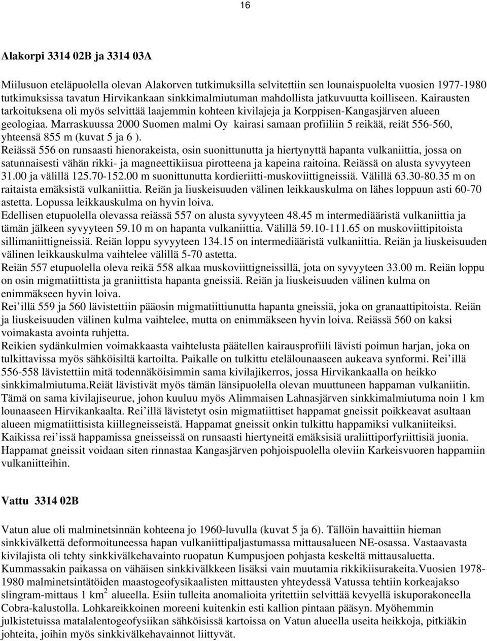 Marraskuussa 2000 Suomen malmi Oy kairasi samaan profiiliin 5 reikää, reiät 556-560, yhteensä 855 m (kuvat 5 ja 6 ).