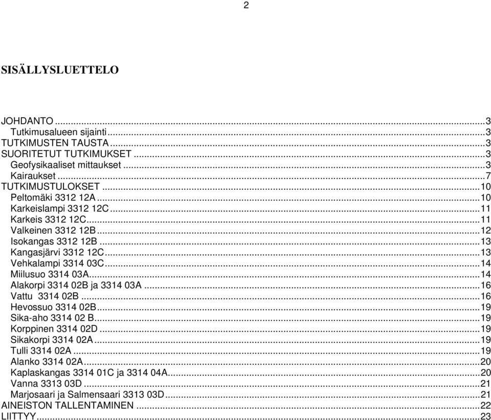 ..14 Miilusuo 3314 03A...14 Alakorpi 3314 02B ja 3314 03A...16 Vattu 3314 02B...16 Hevossuo 3314 02B...19 Sika-aho 3314 02 B...19 Korppinen 3314 02D...19 Sikakorpi 3314 02A.