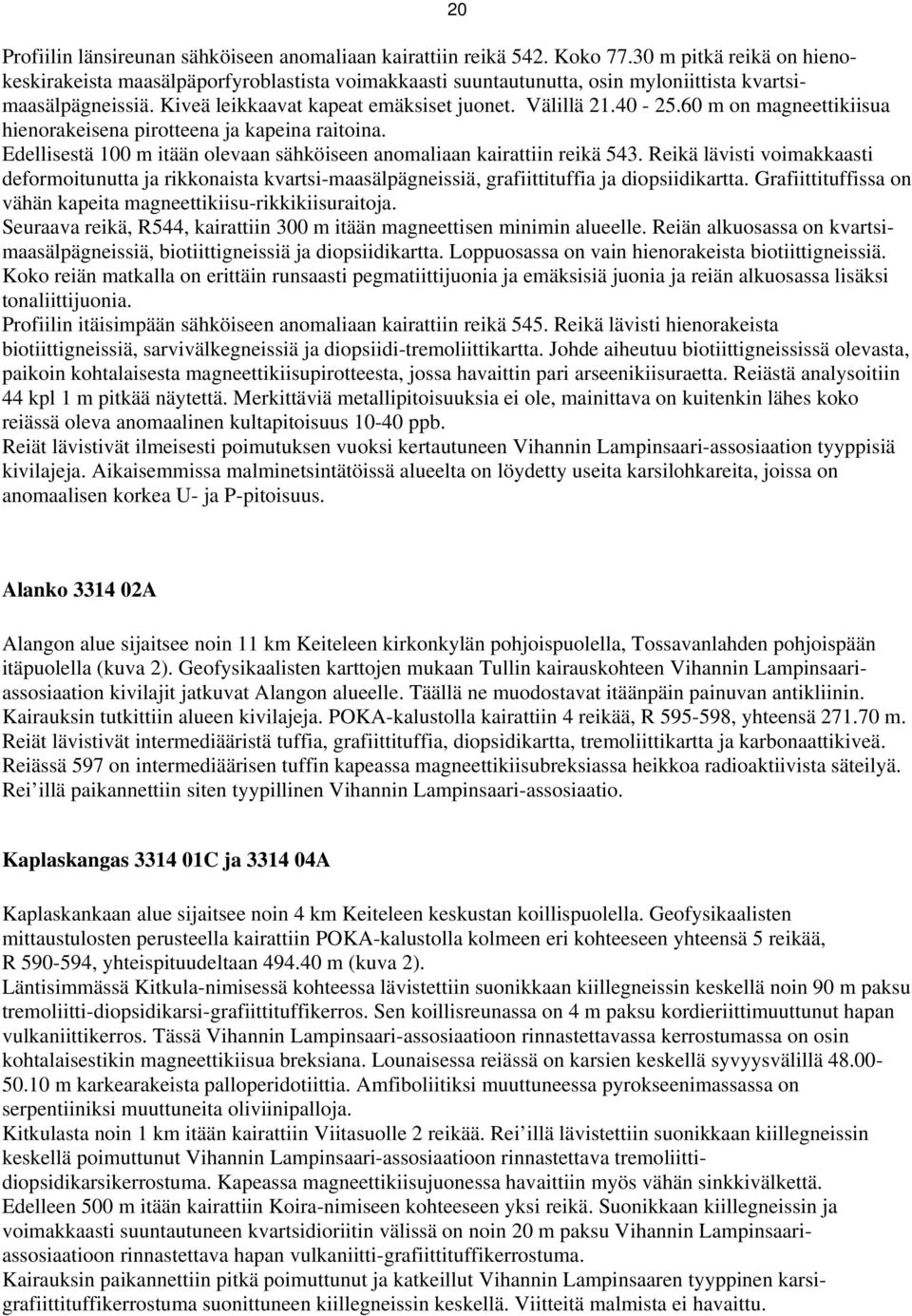 60 m on magneettikiisua hienorakeisena pirotteena ja kapeina raitoina. Edellisestä 100 m itään olevaan sähköiseen anomaliaan kairattiin reikä 543.