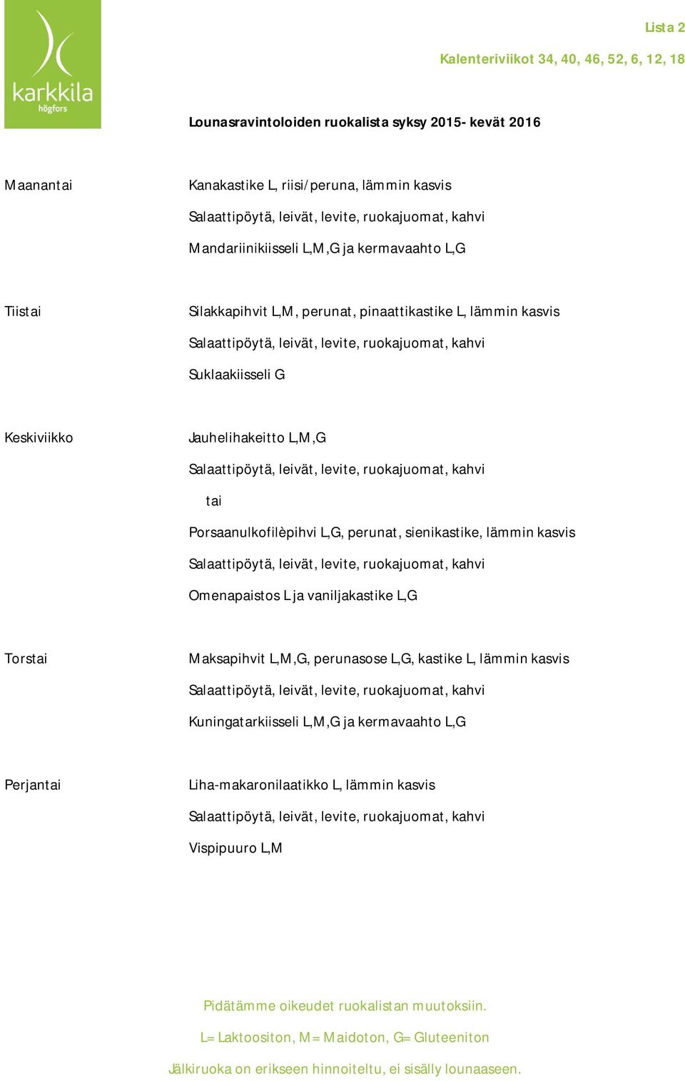 Porsaanulkofilèpihvi L,G, perunat, sienikastike, lämmin kasvis Omenapaistos L ja vaniljakastike L,G Tors Maksapihvit L,M,G,