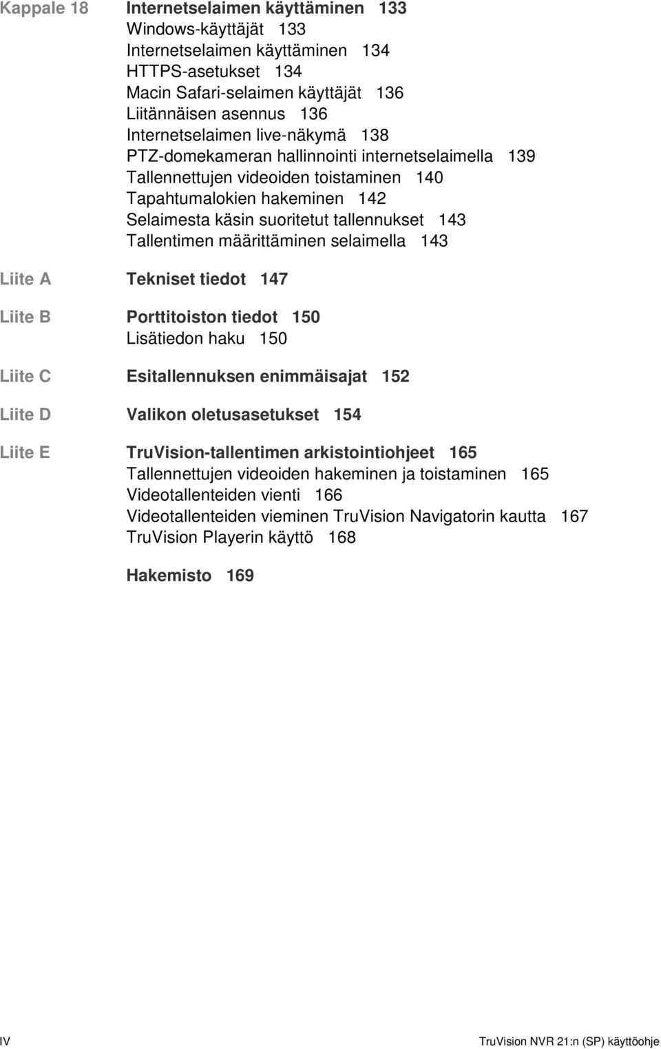 määrittäminen selaimella 143 Liite A Tekniset tiedot 147 Liite B Porttitoiston tiedot 150 Lisätiedon haku 150 Liite C Esitallennuksen enimmäisajat 152 Liite D Valikon oletusasetukset 154 Liite E