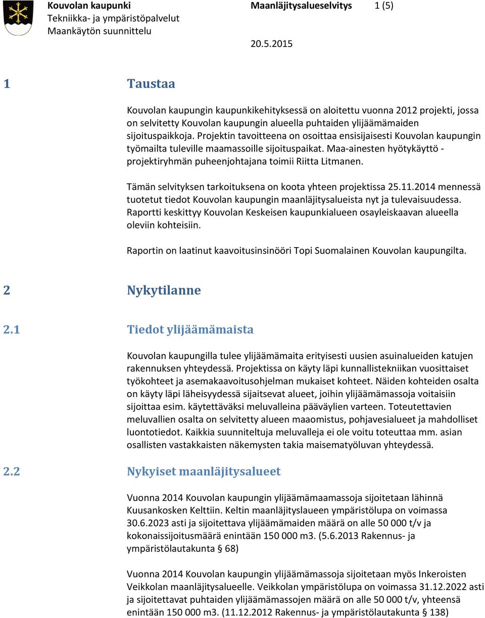 Maa ainesten hyötykäyttö projektiryhmän puheenjohtajana toimii Riitta Litmanen. Tämän selvityksen tarkoituksena on koota yhteen projektissa 25.11.