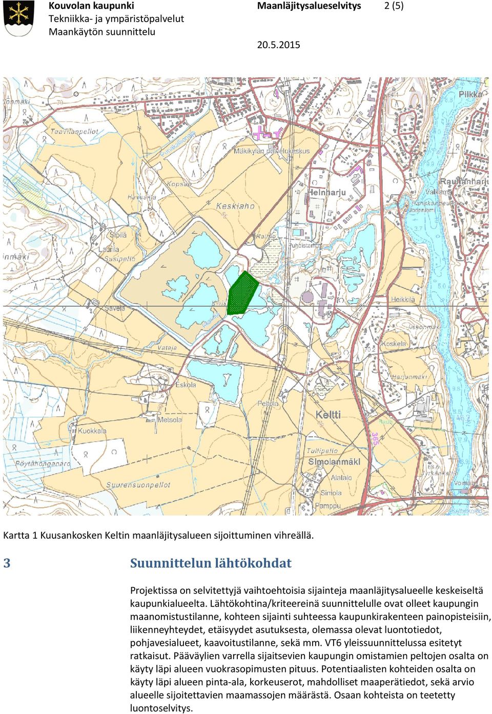 Lähtökohtina/kriteereinä suunnittelulle ovat olleet kaupungin maanomistustilanne, kohteen sijainti suhteessa kaupunkirakenteen painopisteisiin, liikenneyhteydet, etäisyydet asutuksesta, olemassa