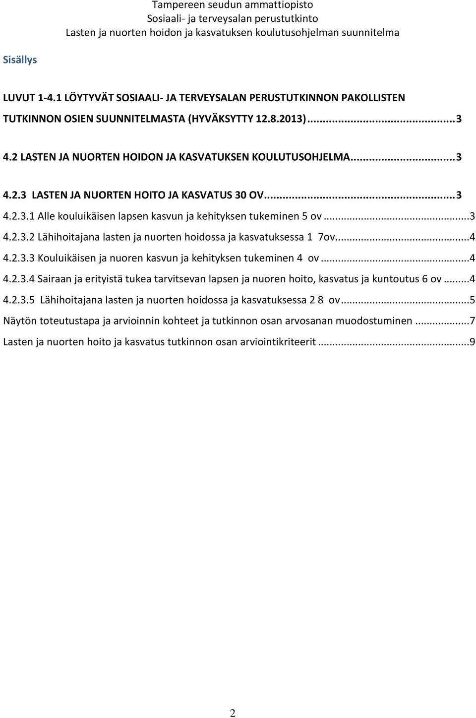 .. 4 4.2.3.3 Kouluikäisen ja nuoren kasvun ja kehityksen tukeminen 4 ov... 4 4.2.3.4 Sairaan ja erityistä tukea tarvitsevan lapsen ja nuoren hoito, kasvatus ja kuntoutus 6 ov... 4 4.2.3.5 Lähihoitajana lasten ja nuorten hoidossa ja kasvatuksessa 2 8 ov.