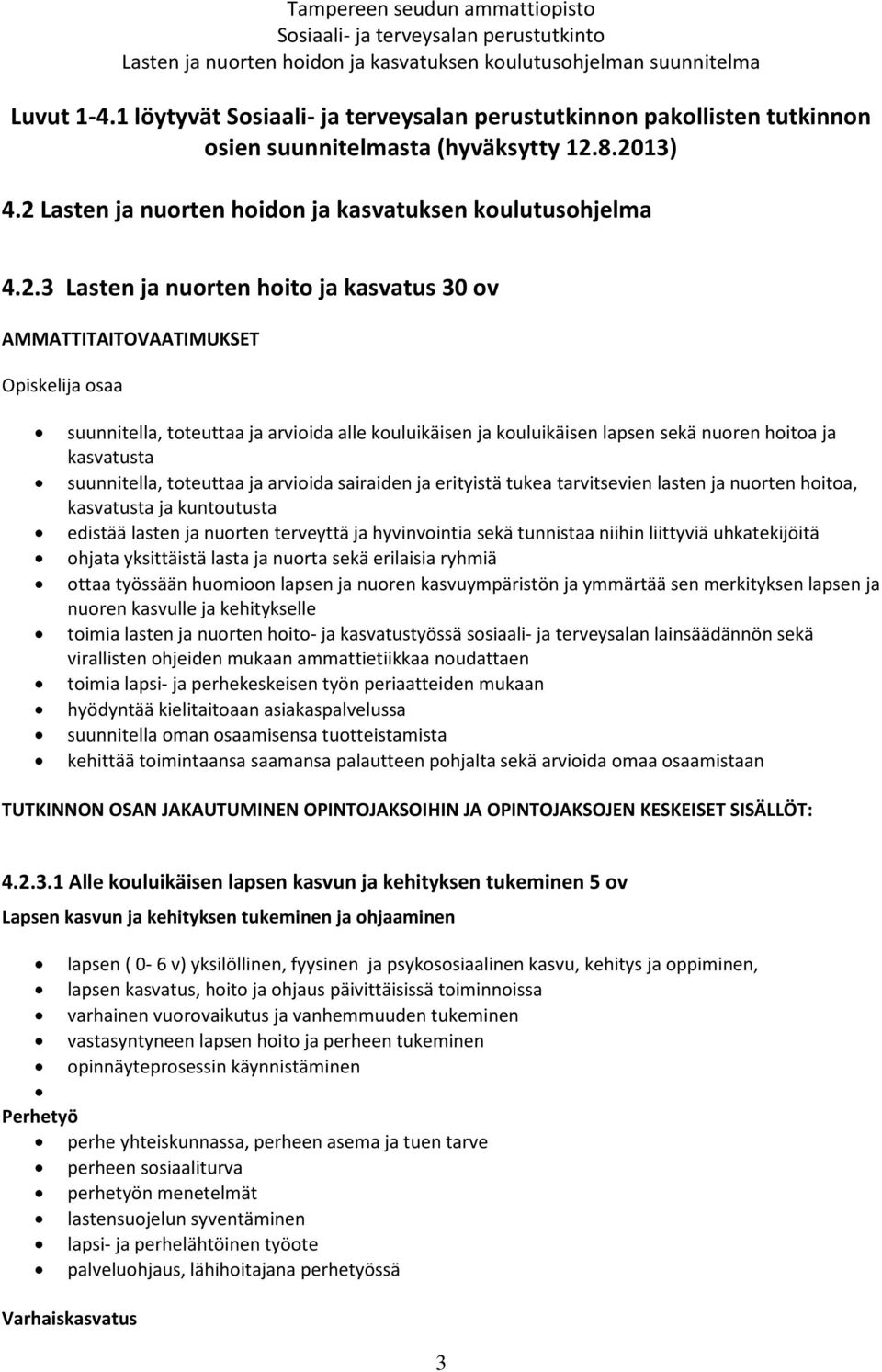 kouluikäisen ja kouluikäisen lapsen sekä nuoren hoitoa ja kasvatusta suunnitella, toteuttaa ja arvioida sairaiden ja erityistä tukea tarvitsevien lasten ja nuorten hoitoa, kasvatusta ja kuntoutusta