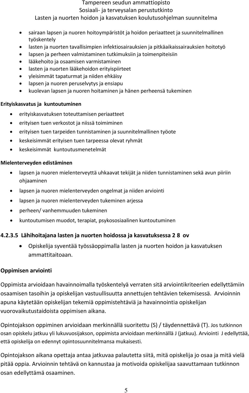 peruselvytys ja ensiapu kuolevan lapsen ja nuoren hoitaminen ja hänen perheensä tukeminen Erityiskasvatus ja kuntoutuminen erityiskasvatuksen toteuttamisen periaatteet erityisen tuen verkostot ja