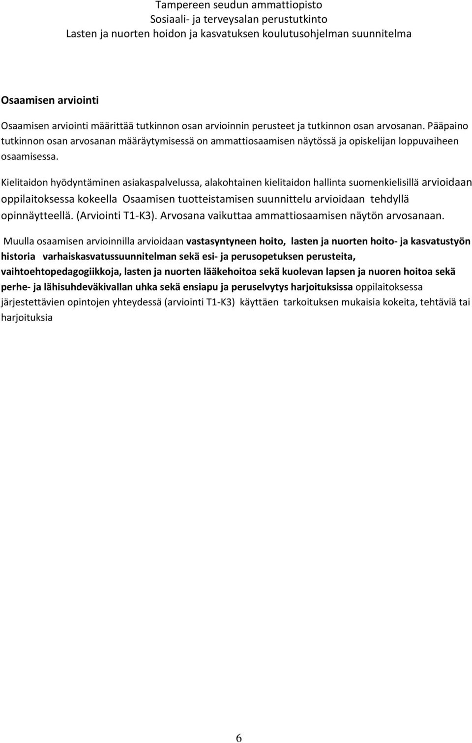 Kielitaidon hyödyntäminen asiakaspalvelussa, alakohtainen kielitaidon hallinta suomenkielisillä arvioidaan oppilaitoksessa kokeella Osaamisen tuotteistamisen suunnittelu arvioidaan tehdyllä