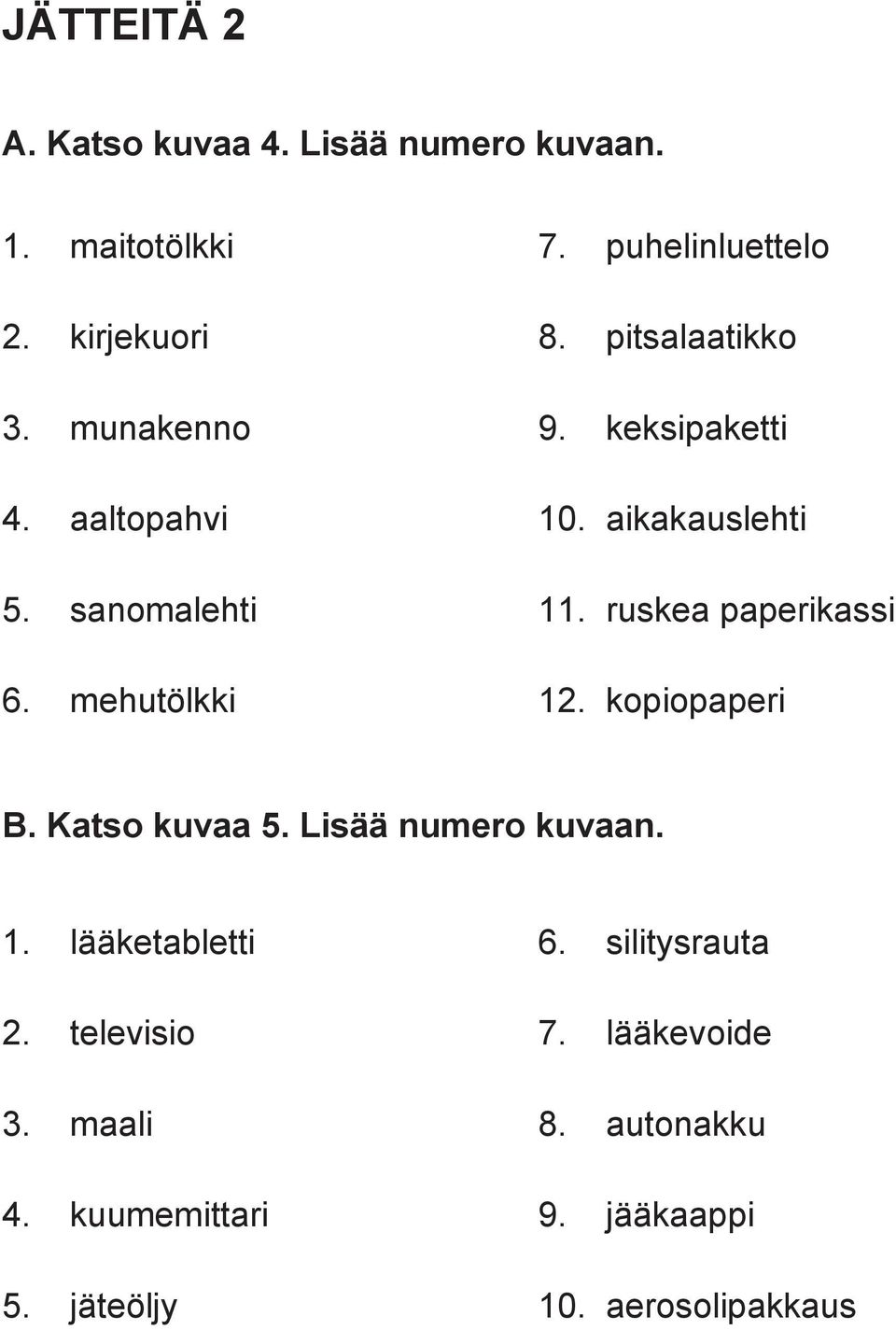 ruskea paperikassi 6. mehutölkki 12. kopiopaperi B. Katso kuvaa 5. Lisää numero kuvaan. 1. lääketabletti 6.