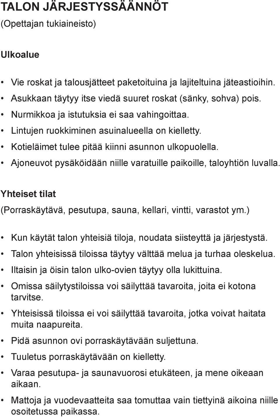 Ajoneuvot pysäköidään niille varatuille paikoille, taloyhtiön luvalla. Yhteiset tilat (Porraskäytävä, pesutupa, sauna, kellari, vintti, varastot ym.