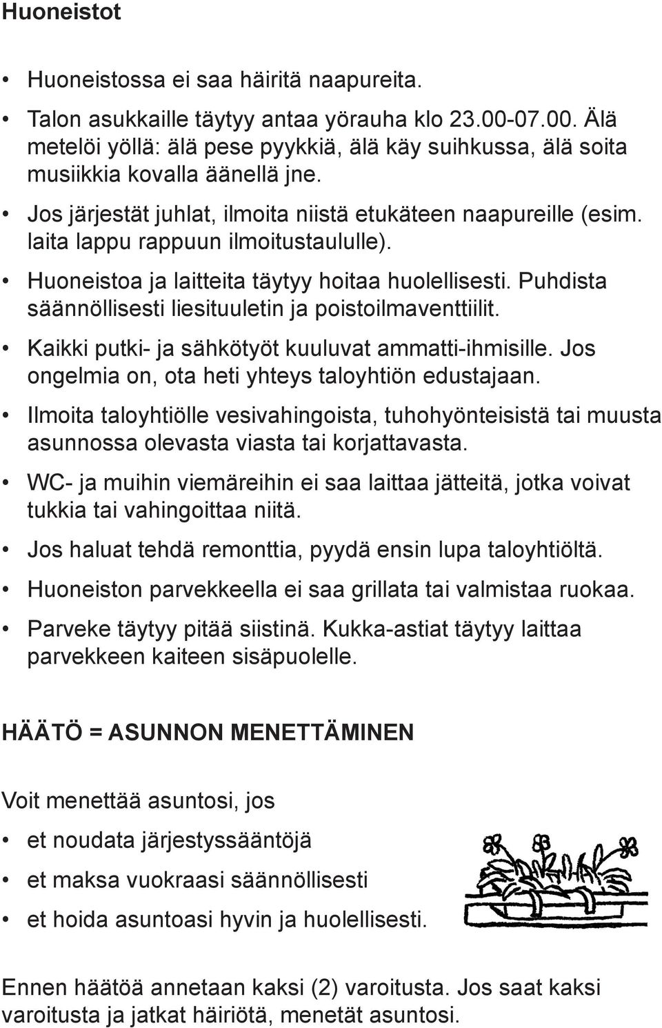 Puhdista säännöllisesti liesituuletin ja poistoilmaventtiilit. Kaikki putki- ja sähkötyöt kuuluvat ammatti-ihmisille. Jos ongelmia on, ota heti yhteys taloyhtiön edustajaan.