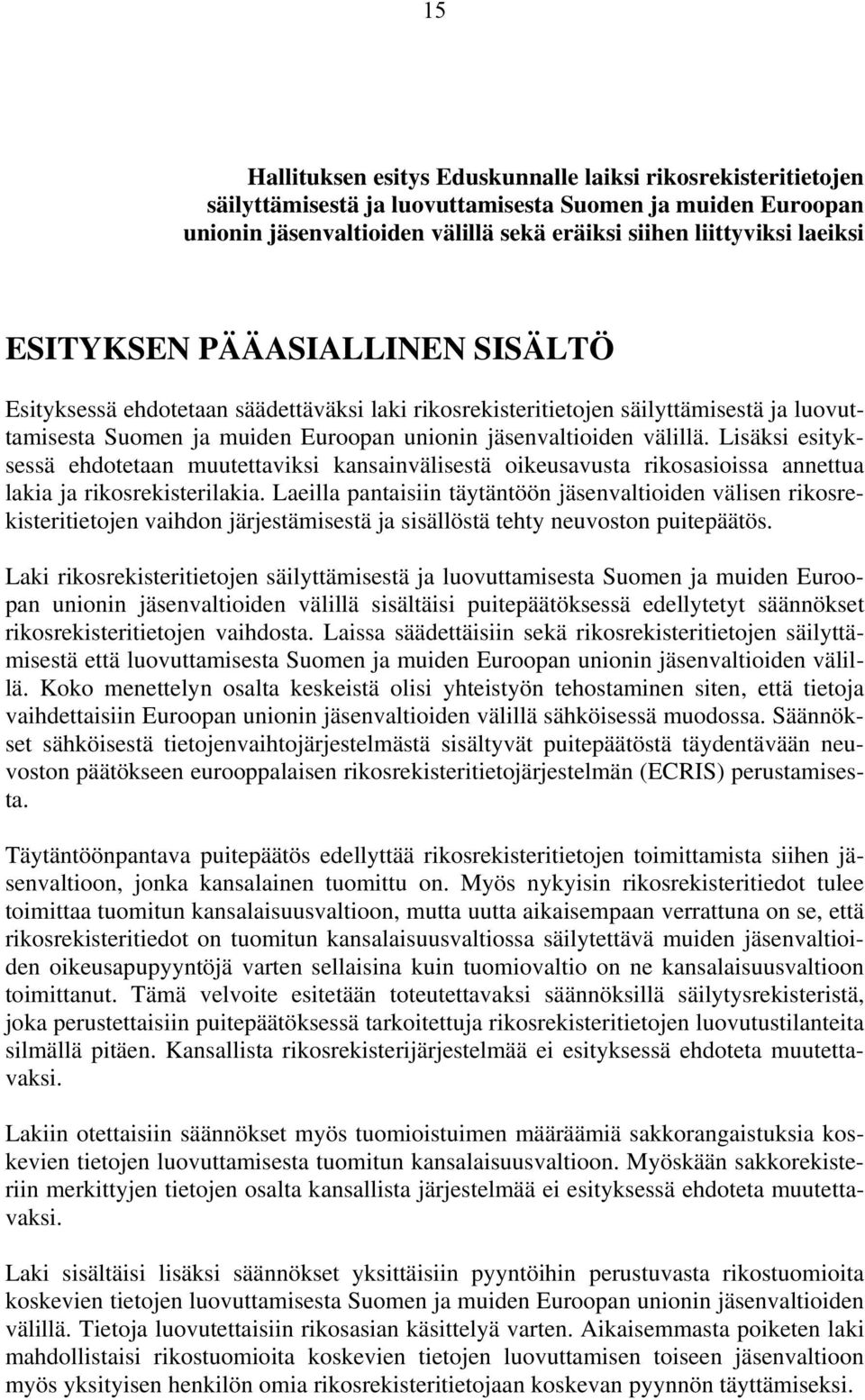 Lisäksi esityksessä ehdotetaan muutettaviksi kansainvälisestä oikeusavusta rikosasioissa annettua lakia ja rikosrekisterilakia.