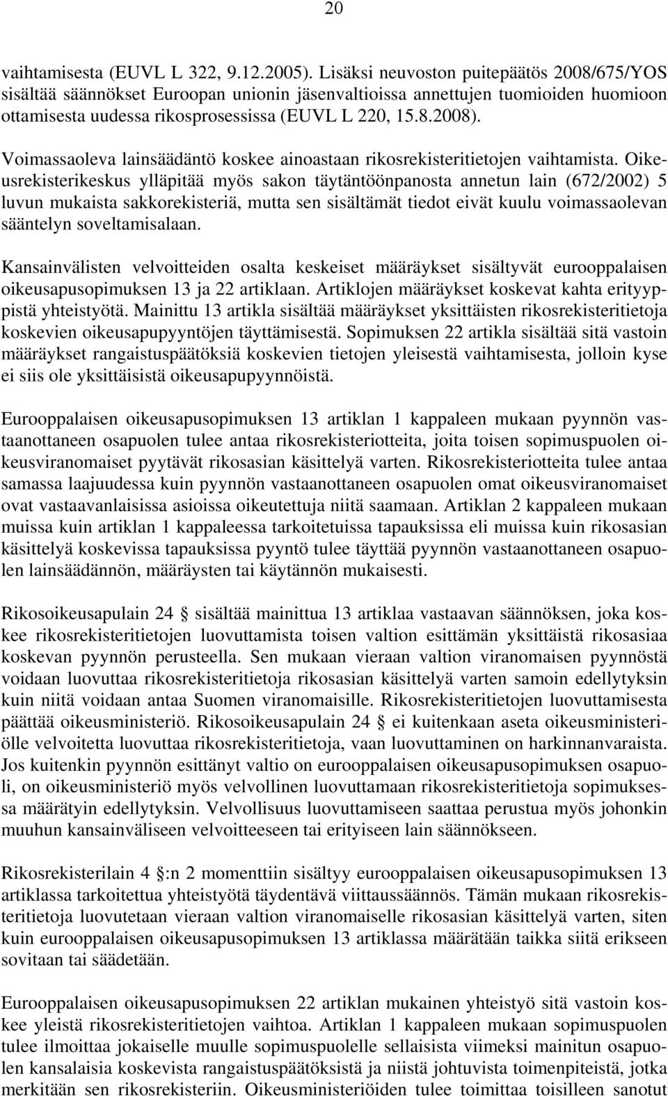 Voimassaoleva lainsäädäntö koskee ainoastaan rikosrekisteritietojen vaihtamista.