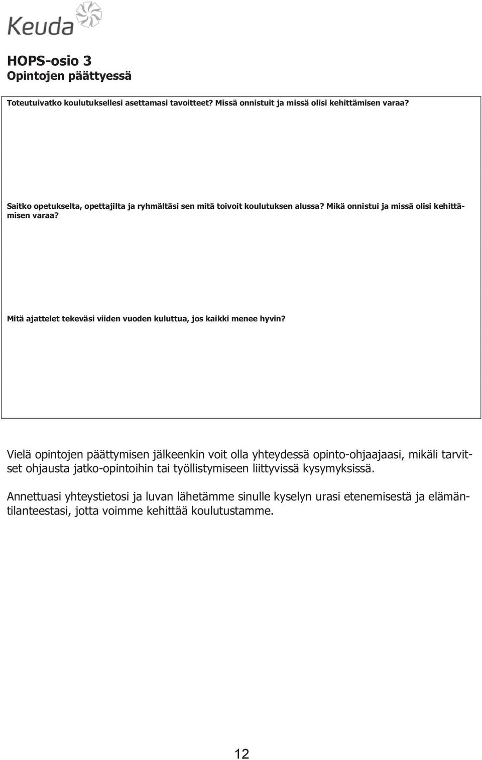 Mitä ajattelet tekeväsi viiden vuoden kuluttua, jos kaikki menee hyvin?